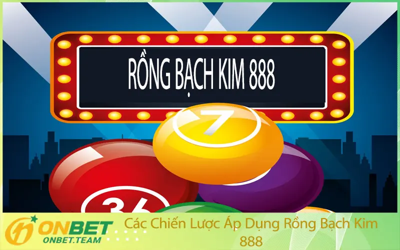Các Chiến Lược Áp Dụng Rồng Bạch Kim 888