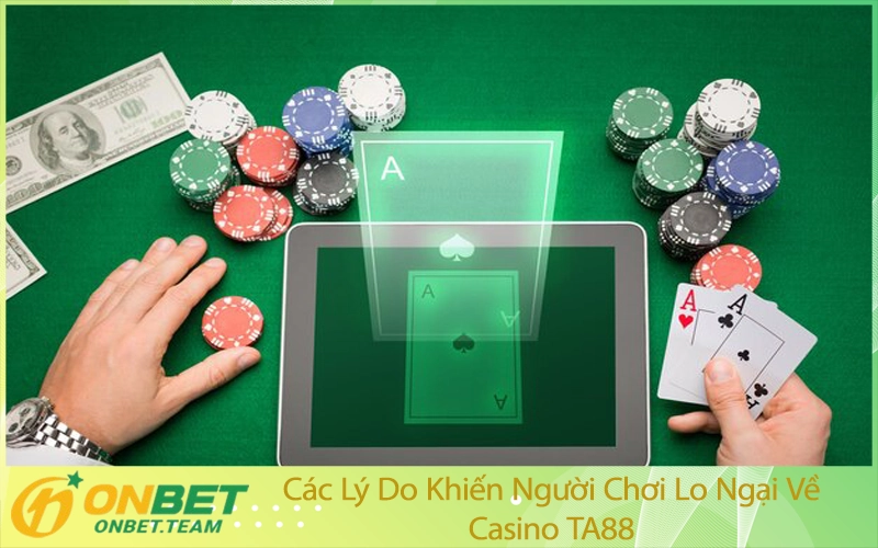 Các Lý Do Khiến Người Chơi Lo Ngại Về Casino TA88