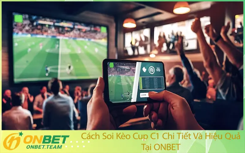 Cách Soi Kèo Cup C1 Chi Tiết Và Hiệu Quả Tại ONBET