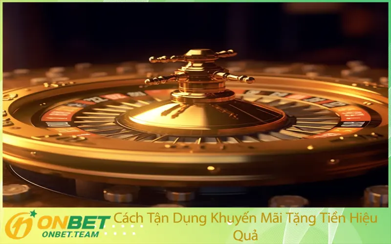 Cách Tận Dụng Khuyến Mãi Tặng Tiền Hiệu Quả