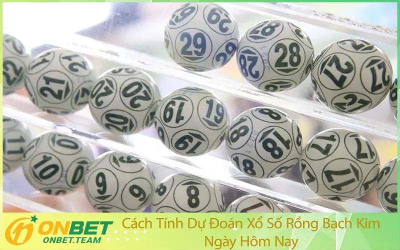 Cách Tính Dự Đoán Xổ Số Rồng Bạch Kim Ngày Hôm Nay