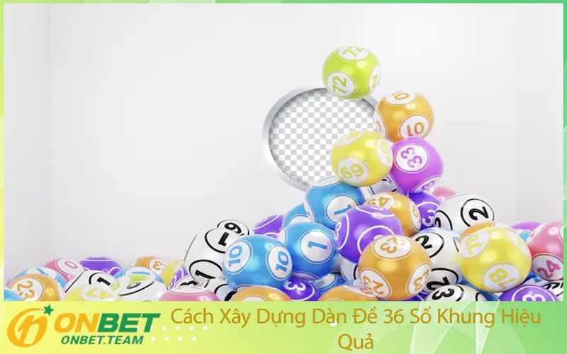 Cách Xây Dựng Dàn Đề 36 Số Khung Hiệu Quả