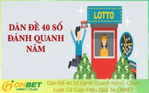 Dàn Đề 40 Số Đánh Quanh Năm - Chiến Lược Cá Cược Hiệu Quả Tại ONBET