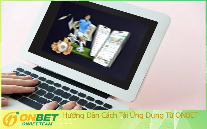 Hướng Dẫn Cách Tải Ứng Dựng Từ ONBET