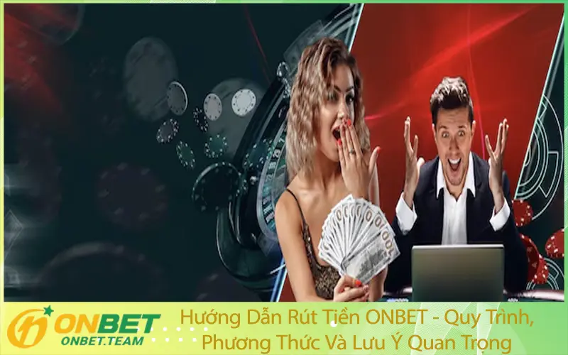 Hướng Dẫn Rút Tiền ONBET - Quy Trình, Phương Thức Và Lưu Ý Quan Trọng