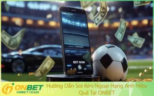 Hướng Dẫn Soi Kèo Ngoại Hạng Anh Hiệu Quả Tại ONBET