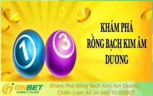 Khám Phá Rồng Bạch Kim Âm Dương - Chiến Lược Xổ Số Mới Từ ONBET