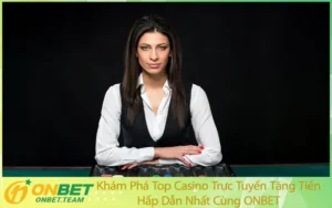 Khám Phá Top Casino Trực Tuyến Tặng Tiền Hấp Dẫn Nhất Cùng ONBET