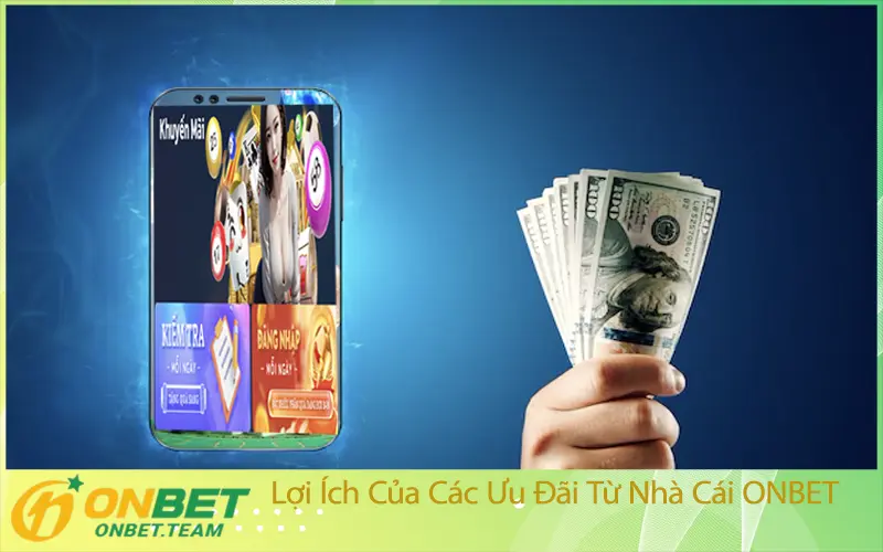 Lợi Ích Của Các Ưu Đãi Từ Nhà Cái ONBET