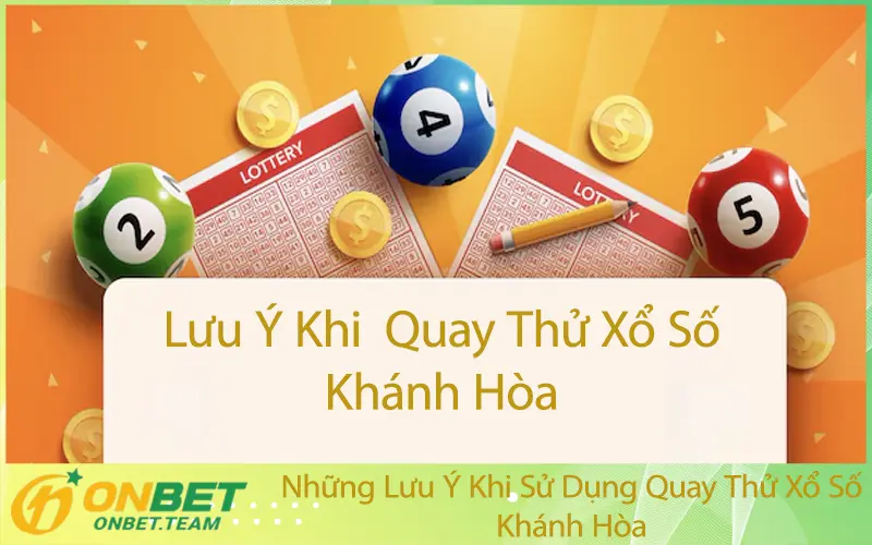 Những Lưu Ý Khi Sử Dụng Quay Thử Xổ Số Khánh Hòa