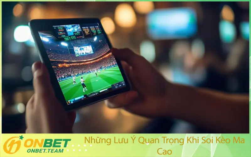 Những Lưu Ý Quan Trọng Khi Soi Kèo Ma Cao