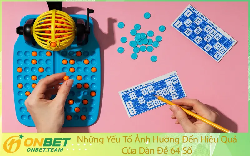 Những Yếu Tố Ảnh Hưởng Đến Hiệu Quả Của Dàn Đề 64 Số