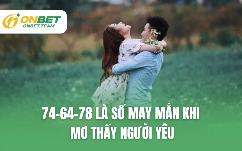 74-64-78 là số may mắn khi mơ thấy người yêu