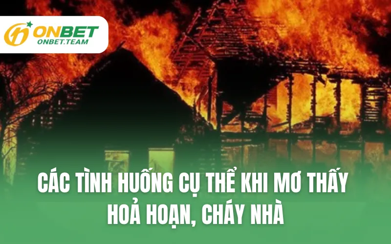 Các tình huống cụ thể khi mơ thấy hoả hoạn, cháy nhà