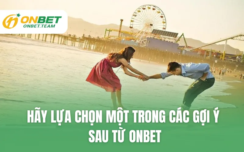 Hãy lựa chọn một trong các gợi ý sau từ ONBET