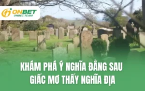 Khám Phá Ý Nghĩa Đằng Sau Giấc Mơ Thấy Nghĩa Địa