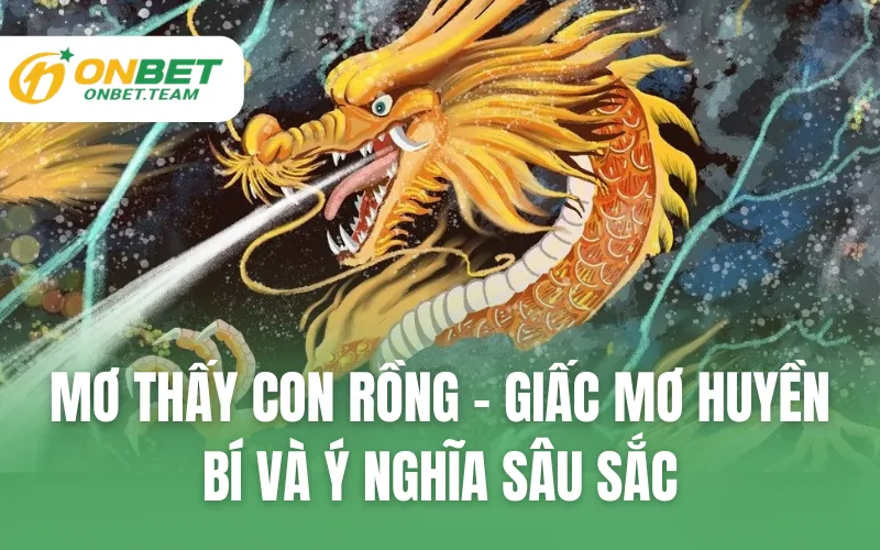 Mơ Thấy Con Rồng - Giấc Mơ Huyền Bí Và Ý Nghĩa Sâu Sắc