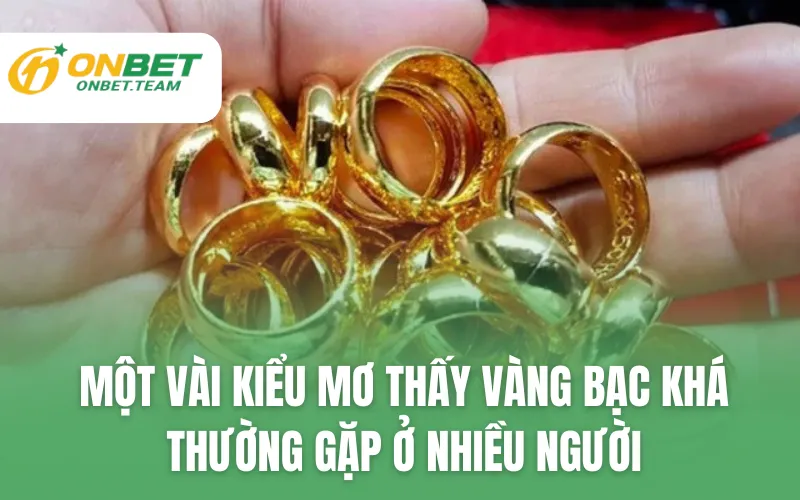 Một vài kiểu mơ thấy vàng bạc khá thường gặp ở nhiều người