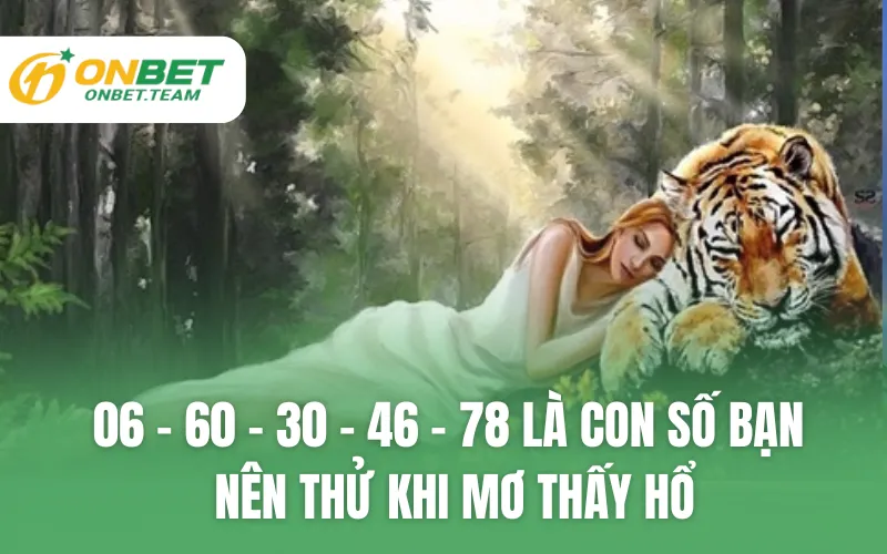 06 – 60 – 30 – 46 – 78 là con số bạn nên thử khi mơ thấy hổ