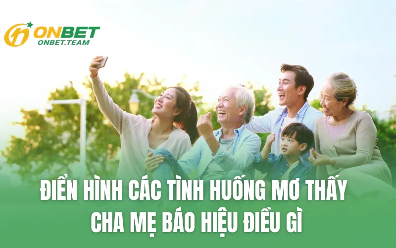 Điển hình các tình huống mơ thấy cha mẹ báo hiệu điều gì