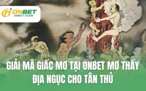 Mẹo chọn số đề từ giấc mơ địa ngục – Bí quyết từ chuyên gia ONBET