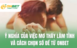Ý Nghĩa Của Việc Mơ Thấy Làm Tình và Cách Chọn Số Đề Từ ONBET