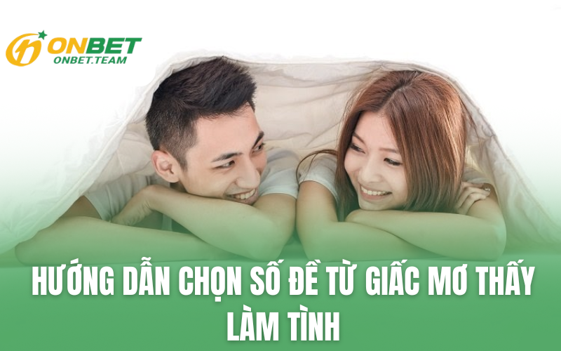 Hướng dẫn chọn số đề từ giấc mơ thấy làm tình