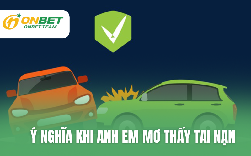 Ý nghĩa khi anh em mơ thấy tai nạn