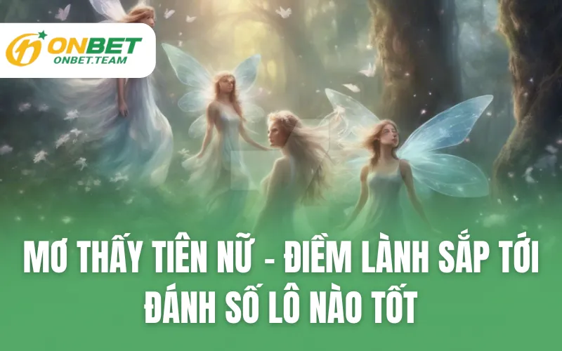 Mơ Thấy Tiên Nữ - Điềm Lành Sắp Tới, Đánh Số Lô Nào Tốt
