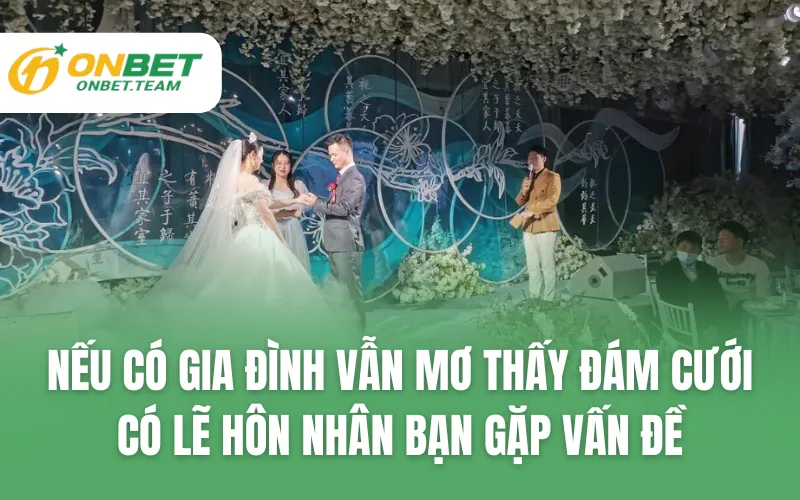 Nếu có gia đình vẫn mơ thấy đám cưới có lẽ hôn nhân bạn gặp vấn đề