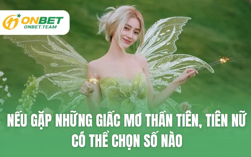 Nếu gặp những giấc mơ thần tiên, tiên nữ có thể chọn số nào